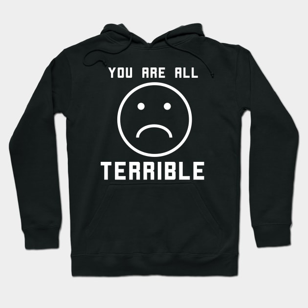 You Are All Terrible - frowny face Hoodie by JFMortimer